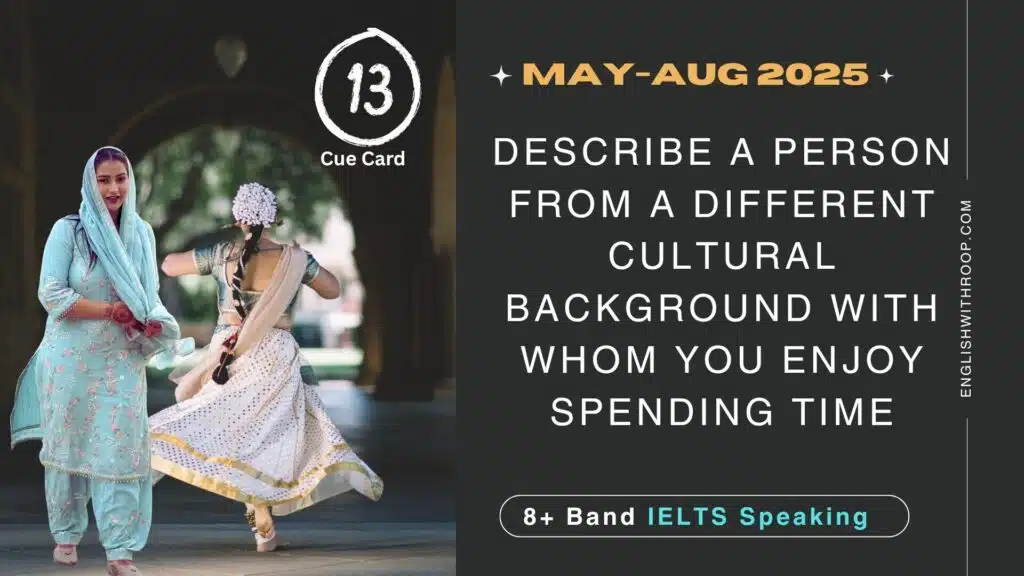 Describe a person from a different cultural background with whom you enjoy spending time Cue Card | 8 band sample | may to august 2025