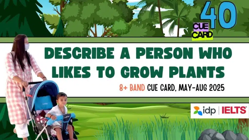 Describe a person who likes to grow plants | May to August IELTS 2025 Cue Card