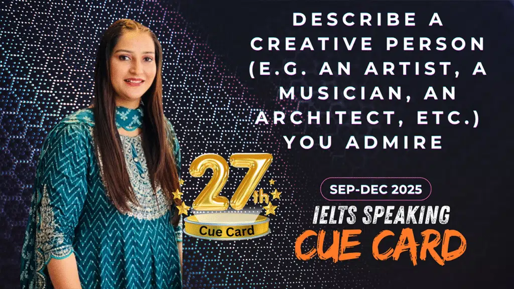 Describe a Creative Person You Admire | IELTS Speaking Cue Card Band 9 Sample Answer
